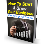 How ToStart & Grow Your Business While In a Full-Time Job.